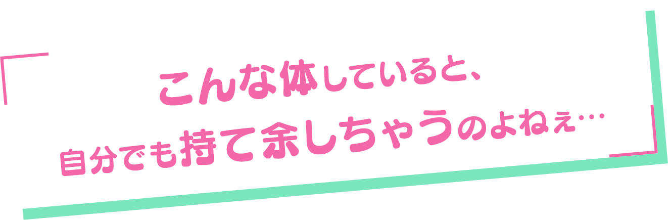 「こんな体していると、自分でも持て余しちゃうのよねぇ…」